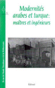 Modernités arabes et turque : Maîtres et ingénieurs
